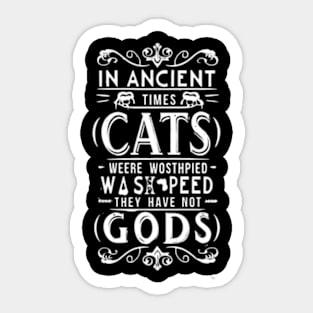 In ancient times cats were worshipped as gods; they have not forgotten this Sticker